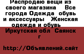 Распродаю вещи из своего магазина  - Все города Одежда, обувь и аксессуары » Женская одежда и обувь   . Иркутская обл.,Саянск г.